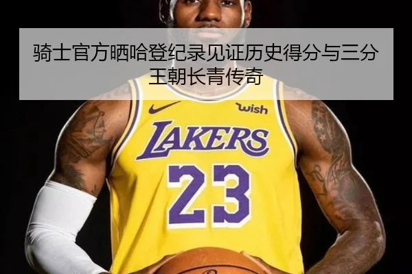 骑士官方晒哈登纪录见证历史得分与三分王朝长青传奇 | milanosports